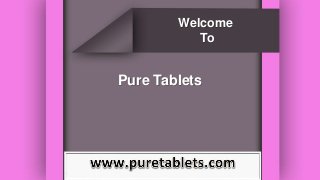 Welcome
To
Pure Tablets
 