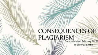 CONSEQUENCES OF
PLAGIARISMDate published February 28, 20
by Lorenza Shabe
 
