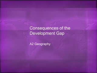 Consequences of the Development Gap A2 Geography 