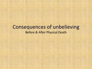 Consequences of unbelievingBefore & After Physical Death 