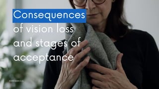JOHN DEAN O.D.
Consequences
of vision loss
and stages of
acceptance
 