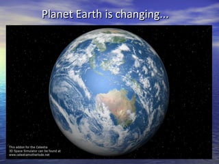 Planet Earth is changing... 