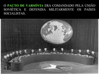 O  PACTO DE VARSÓVIA  ERA COMANDADO PELA UNIÃO SOVIÉTICA E DEFENDIA MILITARMENTE OS PAÍSES SOCIALISTAS. 