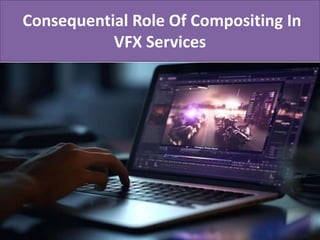 Consequential Role Of Compositing In
VFX Services
 