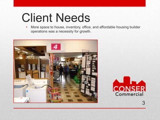 Client Needs
•   More space to house, inventory, office, and affordable housing builder
    operations was a necessity for growth.




                                                                             3
 