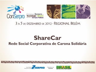 ShareCar
Rede Social Corporativa de Carona Solidária
 