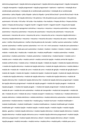 eletronica programavel + injeção eletronica programavel + injeção eletronica programavel + injeção monoponto
+ injeção monoponto + injeção programavel + injeção programavel + injetronic + injetronic + instalação de ar
condicionado automotivo + instalação de ar condicionado automotivo + instalação de ar condicionado
automotivo + jetta chipado + jetta chipado + jetta tsi chipado + jornal oficina brasil + jornal oficina brasil + kit de
potencia para carros + kit injeção eletronica + kit potencia + kits de potencia para automoveis + kits potencia
automoveis + kit turbo + kit turbo + kit turbo + leo modulos + leo modulos + limpeza de bico + limpeza de bico
injetor + limpeza de bico preço + magneti marelli + magneti marelli + magneti marelli + maquina de injeção
eletronica + maquina de reprogramar centralinas + mecanica + mecanica + mecanica automotiva + mecanica
automotiva + mecanica automotiva + mecanica de automoveis + mecanica de automoveis + mecanica de
automoveis + mecanica de carros + mecanica de carros + mecanica de carros + mecanica injeção eletronica +
mecanica injeção eletronica + mecanico + mecanico + mecanico de autos + mecanico de autos + mecanico de
autos + melhor chip de potencia + melhor chip de potencia do mercado + melhor scanner automotivo + melhor
scanner automotivo + melhor scanner automotivo + mi + mi + mi + mini caravanas + modo de som automotivo +
modolos + modolos + modo para som automotivo + modulo + modulo + modulo + modulo + modulo + modulo +
módulo + modulo abs + modulo abs + modulo abs + modulo amplificador + modulo automotivo + modulo
automotivo + modulo automotivo + modulo automotivo + modulo bmw + modulo booster + modulo carro +
modulo carro + modulo celta + modulo central + modulo central de injeção + modulo central de injeção +
modulo conforto bmw + modulo corsa + módulo da injeção + módulo da injeção + modulo da injeção eletronica
+ modulo da injeção eletronica + modulo da injeção eletronica + modulo da injeção eletronica + modulo dakota +
modulo de + modulo de + modulo de carro + modulo de carro + modulo de ignição + modulo de ignição bosch +
modulo de injeção + modulo de injeção + modulo de injeção + modulo de injeção + modulo de injeção eletronica
+ modulo de injeção eletronica + modulo de injeção eletronica + modulo de injeção eletronica + modulo de
injeção eletronica fiat + modulo de injeção eletronica fiat + modulo de injeção eletronica programavel + modulo
de injeção eletronica programavel + modulo de injeção peugeot + modulo de injeção peugeot + modulo de
injeção peugeot . + modulo de injeção peugeot . + modulo de injeção programavel + modulo de potencia +
modulo de som + modulo de som automotivo + modulo de transponder + modulo de transponder + modulo do
abs + modulo do carro + módulo do corsa + modulo ecosport + modulo ecu + modulo ecu + modulo eletronico +
modulo eletronico + módulo eletrônico + módulo eletrônico + modulo eletronico automotivo + modulo eletronico
automotivo + modulo estereo + modulo fox + modulo gol g + modulo hurricane + modulo imobilizador +
modulo imobilizador + modulo imobilizador + modulo imobilizadores + modulo imobilizador gol +modulo
imobilizador gol + modulo injeção + modulo injeção + modulo injeção + modulo injeção + modulo injeção
dakota . gasolina + modulo injeção eletronica + modulo injeção eletronica + modulo injeção eletronica + modulo
injeção eletronica + modulo injeção eletronica corsa + modulo injeção eletronica programavel + modulo injeção
eletronica programavel + modulo injeção eletronica s diesel + modulo injeção eletronica s diesel + modulo
injeção peugeot + modulo mercedes + modulo meriva + modulo ohms + modulo palio + módulo para carro +
 