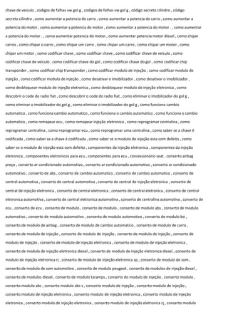 chave de veiculo , codigos de falhas vw gol g , codigos de falhas vw gol g , código secreto cilindro , código
secreto cilindro , como aumentar a potencia do carro , como aumentar a potencia do carro , como aumentar a
potencia do motor , como aumentar a potencia do motor , como aumentar a potencia do motor . , como aumentar
a potencia do motor . , como aumentar potencia do motor , como aumentar potencia motor diesel , como chipar
carros , como chipar o carro , como chipar um carro , como chipar um carro , como chipar um motor , como
chipar um motor , como codificar chave , como codificar chave , como codificar chave de veiculo , como
codificar chave de veiculo , como codificar chave do gol , como codificar chave do gol , como codificar chip
transponder , como codificar chip transponder , como codificar modulo de injeção , como codificar modulo de
injeção , como codificar modulo de injeção , como desativar o imobilizador , como desativar o imobilizador ,
como desbloquear modulo de injeção eletronica , como desbloquear modulo de injeção eletronica , como
descobrir o code do radio fiat , como descobrir o code do radio fiat , como eliminar o imobilizador do gol g ,
como eliminar o imobilizador do gol g , como eliminar o imobilizador do gol g , como funciona cambio
automatico , como funciona cambio automatico , como funciona o cambio automatico , como funciona o cambio
automatico , como remapear ecu , como remapear injeção eletronica , como reprogramar centralina , como
reprogramar centralina , como reprogramar ecu , como reprogramar uma centralina , como saber se a chave é
codificada , como saber se a chave é codificada , como saber se o modulo de injeção esta com defeito , como
saber se o modulo de injeção esta com defeito , componentes da injeção eletronica , componentes da injeção
eletronica , componentes eletronicos para ecu , componentes para ecu , concessionário seat , conserto airbag
preço , conserto ar condicionado automotivo , conserto ar condicionado automotivo , conserto ar condicionado
automotivo , conserto de abs , conserto de cambio automatico , conserto de cambio automatico , conserto de
central automotiva , conserto de central automotiva , conserto de central de injeção eletronica , conserto de
central de injeção eletronica , conserto de central eletronica , conserto de central eletronica , conserto de central
eletronica automotiva , conserto de central eletronica automotiva , conserto de centralina automotiva , conserto de
ecu , conserto de ecu , conserto de modulo , conserto de modulo , conserto de modulo abs , conserto de modulo
automotivo , conserto de modulo automotivo , conserto de modulo automotivo , conserto de modulo bsi ,
conserto de modulo de airbag , conserto de modulo de cambio automatico , conserto de modulo de carro ,
conserto de modulo de injeção , conserto de modulo de injeção , conserto de modulo de injeção , conserto de
modulo de injeção , conserto de modulo de injeção eletronica , conserto de modulo de injeção eletronica ,
conserto de modulo de injeção eletronica diesel , conserto de modulo de injeção eletronica diesel , conserto de
modulo de injeção eletronica rj , conserto de modulo de injeção eletronica sp , conserto de modulo de som ,
conserto de modulo de som automotivo , conserto de modulo peugeot , conserto de modulos de injeção diesel ,
conserto de modulos diesel , conserto de modulo taramps , conserto do modulo de injeção , conserto modulo ,
conserto modulo abs , conserto modulo abs s , conserto modulo de injeção , conserto modulo de injeção ,
conserto modulo de injeção eletronica , conserto modulo de injeção eletronica , conserto modulo de injeção
eletronica , conserto modulo de injeção eletronica , conserto modulo de injeção eletronica rj , conserto modulo
 