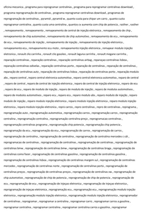 oficina mecanica , programa para reprogramar centralinas , programa para reprogramar centralinas download ,
programa reprogramação de centralinas , programa reprogramar centralinas download , programas de
reprogramação de centralinas , pyramid , pyramid w , quanto custa para chipar um carro , quanto custa
reprogramar centralina , quanto custa uma centralina , quantos cv aumenta com chip de potencia , rasther , rasther
, remapeamento , remapeamento , remapeamento de central de injeção eletronica , remapeamento de chip ,
remapeamento de chip automotivo , remapeamento de chip automotivo , remapeamento de ecu , remapeamento
de ecu , remapeamento de injeção , remapeamento de injeção , remapeamento de injeção eletronica ,
remapeamento ecu , remapeamento ecu moto , remapeamento injeção eletronica , remapear modulo injeção
eletronica , renault clio carrinha , renault clio gasoleo , renault laguna carrinha , renault megane carrinha ,
reparação centralinas , reparação centralinas , reparação centralinas airbag , reparaçao centralinas lisboa ,
reparação centralinas odivelas , reparação centralinas porto , reparação de centralinas , reparação de centralinas ,
reparação de centralinas auto , reparação de centralinas lisboa , reparação de centralinas porto , reparação modulo
abs , reparo central , reparo central eletronica automotiva , reparo central eletronica automotiva , reparo de central
, reparo de central , reparo de central de injeção eletronica , reparo de central de injeção eletronica , reparo de ecu
, reparo de ecu , reparo de modulo de injeção , reparo de modulo de injeção , reparo de modulos automotivos ,
reparo de modulos automotivos , reparo ecu , reparo ecu , reparo modulo abs , reparo modulo de injeção , reparo
modulo de injeção , reparo modulo injeção eletronica , reparo modulo injeção eletronica , reparo modulo injeção
eletronica , reparo modulo injeção eletronica , repro carros , repro centralinas , repro de centralinas , reprograma ,
reprogramação auto , reprogramação automotiva , reprogramação carros , reprogramação carros , reprogramação
centralina , reprogramação centralina , reprogramação centralina preço , reprogramacao centralinas ,
reprogramação centralinas programa , reprogramação chip potencia , reprogramação chip potencia ,
reprogramação da ecu , reprogramação da ecu , reprogramação de carros , reprogramação de carros ,
reprogramação de centralina , reprogramação de centralina , reprogramação de centralina mercedes c cdi ,
reprogramacao de centralinas , reprogramação de centralinas , reprogramação de centralinas , reprogramação de
centralinas bmw , reprogramação de centralinas bmw , reprogramação de centralinas braga , reprogramação de
centralinas como fazer , reprogramação de centralinas gasolina , reprogramação de centralinas gasolina ,
reprogramação de centralinas lisboa , reprogramação de centralinas margem sul , reprogramação de centralinas
mercedes , reprogramação de centralinas norte , reprogramação de centralinas porto , reprogramação de
centralinas preços , reprogramação de centralinas preços , reprogramação de centralinas vw , reprogramação de
chip automotivo , reprogramação de chip de potencia , reprogramação de chip de potencia , reprogramação de
ecu , reprogramação de ecu , reprogramação de injeçao eletronica , reprogramação de injeçao eletronica ,
reprogramação de injeçao eletronica , reprogramação ecu , reprogramação ecu , reprogramação modulo injeção
eletronica , reprogramação modulo injeção eletronica , reprogramação modulo injeção eletronica , reprogramador
de centralinas , reprogramar , reprogramar a centralina , reprogramar carro , reprogramar carros a gasolina ,
reprogramar centralina , reprogramar centralina , reprogramar centralina carros a gasolina , reprogramar
 
