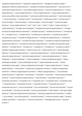 reprogramar injeção eletronica "," reprogramar injeção eletronica "," reprogramar modulo de injeção ","
reprogramar modulo de injeçao eletronica "," reprogramar modulo de injeçao eletronica "," repro para carros ","
reset modulo injeção eletronica "," reset modulo injeção eletronica "," scanner de injeção eletronica "," scanner
injeção eletronica "," scanner injeção eletronica "," scanner injeção eletronica "," scanner injeção eletronica ","
scanner para codificar chaves automotivas "," scanner para codificar chaves automotivas "," scanner tecnomotor
"," scanner tecnomotor "," seat ibiza carrinha "," seat ibiza venda "," seatleon para venda "," seat leon venda ","
sensor de rotação "," sensor de rotação "," sensor de rotação "," sensor de rotação "," sensores de injeção
eletronica "," sensor injeção eletronica "," sete "," sete "," sete "," simplo "," simplo "," simplo automotivo ","
simplo automotivo "," simulador carros importados "," simulador de centrais de injeção eletrônica "," simulador
de centrais de injeção eletronica automotiva "," simulador de central "," simulador de central ecu "," simulador de
ecu "," simulador de ecu "," simulador de ecu "," simulador de ecu automotivo "," simulador de ecu diesel ","
simulador de ecu preço "," simulador de injeção eletronica "," simulador de injeção eletronica "," simulador de
injeção eletronica automotiva "," simulador de modulo automotivo "," simulador de modulo de injeção diesel ","
simulador de modulo ecu "," simulador de modulos de injeçao eletronica "," simulador de modulos de injeçao
eletronica "," simulador de uce "," simulador ecu "," simulador ecu "," simulador ecu "," simulador ecu diesel ","
simulador reprogramação centralinas "," sistema common rail "," sistema common rail "," sistema de ignição
eletronica "," sistema de ignição eletronica "," sistema de injeção eletronica "," sistema de injeção eletronica ","
sistema de injeção eletronica "," sistema de injeção eletronica "," sistema de injeção eletronica "," sistema
imobilizador "," sistema imobilizador "," sistema imobilizador "," sistema imobilizador de ignição "," sistema
imobilizador de ignição "," sistema imobilizador do motor "," sistema imobilizador do motor "," sistema
imobilizador do motor agile "," sistema imobilizador do motor agile "," sistema injeção eletronica "," sistema
injeção eletronica "," soft centralina "," software para reprogramar centralinas "," software reprogramação
centralinas "," software reprogramação de centralinas "," software reprogramação ecu "," som automotivo
modulo de potencia "," speed chip "," sprint booster "," tecnomotor "," tecnomotor "," teste de modulo de injeção
eletronica "," teste de modulo de injeção eletronica "," total centralinas "," transponder automotivo ","
transponder automotivo "," transponder carro "," transponder carro "," transponder chave "," transponder chave
"," transponder chave "," transponder de chave "," transponder de chave "," transponder para carros ","
transponder para carros "," troca correia dentada "," troca correia dentada "," troca da correia dentada "," troca da
correia dentada "," troca de correia dentada "," troca de correia dentada "," troller chipado "," tudo sobre injeção
eletronica "," tudo sobre injeção eletronica automotiva "," tudo sobre injeção eletronica automotiva "," turbotec
"," up tsi chipado "," up tsi chip de potencia "," venda de centralinas "," venda de centralinas usadas "," venda de
modulos automotivos "," vendo audi a "," viaturas de serviço bmw "," volkswagen golf carrinha "," vw passat
carrinha ","
 