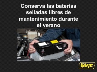 Conserva las baterías
selladas libres de
mantenimiento durante
el verano
 