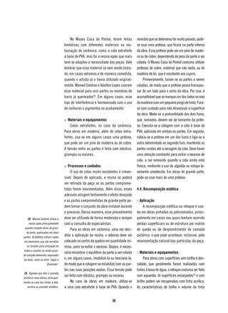 No Museu Casa do Pontal, foram feitas            membro que se deteriorou for muito pesado, pode-
                                     tentativas com diferentes materiais na res-          se usar uma prótese, que ficará na parte interna
                                     tauração de cerâmica, como a cola extraforte         da obra. Essa prótese pode ser um pino de madei-
                                     à base de PVA, mas foi a resina epóxi que mais       ra ou de cobre, dependendo do peso da parte a ser
                                     bem se adaptou à necessidade das peças. Vale         colada. O Museu Casa do Pontal costuma utilizar
                                     lembrar que esse material só vem sendo testa-        próteses de cobre, material que não oxida, ou de
                                     do, em casos extremos e de maneira comedida,         madeira de lei, que é resistente aos cupins.
                                     quando o artista já o havia utilizado original-          Primeiramente, furam-se as partes a serem
                                     mente. Manoel Galdino e Adalton Lopes usaram         coladas, de modo que a prótese possa transpas-
                                     esse material para unir partes ou membros de         sar de um lado para o outro da obra. Por isso, é
                                     barro já queimados28. Em alguns casos, esse          aconselhável que se marque um dos lados no eixo
                                     tipo de interferência é harmonizado com o uso        da madeira com um pequeno pingo de tinta. Fura-
                                     de ranhuras e pigmentos no acabamento.               se com cuidado para não atravessar a superfície
                                                                                          da obra. Mede-se a profundidade dos dois furos,
                                     :: Materiais e equipamentos                          que, somados, devem ser do tamanho da próte-
                                         Colas extrafortes, no caso da cerâmica.          se. Executa-se a colagem com a cola à base de
                                     Para obras em madeira, além de colas extra-          PVA, aplicada em ambas as partes. Em seguida,
                                     fortes, usa-se em alguns casos uma prótese,          coloca-se a prótese em um dos furos e liga-se a
                                     que pode ser um pino de madeira ou de cobre.         outra extremidade ao segundo furo, mantendo as
                                     A tensão entre as partes é feita com elástico,       partes unidas até a secagem da cola. Deve haver
                                     grampos ou escoras.                                  uma atenção constante para evitar o excesso de
                                                                                          cola, a ser removido quando a cola ainda está
                                     :: Processos e cuidados                              fresca, mediante o uso de algodão ou estopa le-
                                          O uso de colas muito resistentes é irrever-     vemente umedecido. Em obras de grande porte,
                                     sível. Depois de aplicada, a resina só poderá        pode-se usar mais de uma prótese.
                                     ser retirada da peça se as partes comprome-
                                     tidas forem movimentadas. Além disso, esses          4.4. Recomposição estética
                                     adesivos atingem lentamente o efeito desejado
                                     e as partes comprometidas de grande porte po-        :: Aplicação
                                     dem tornar o conjunto da obra instável durante            A recomposição estética ou retoque é usa-
                                     o processo. Dessa maneira, esse procedimento         da em obras pintadas ou policromadas, princi-
    28. Manoel Galdino utiliza a     deve ser utilizado de forma moderada e sempre        palmente em casos nos quais tenham ocorrido
     resina epóxi principalmente     com a consulta de especialistas.                     perdas superficiais ou de estrutura por motivo
 quando compõe obras de gran-
                                          Para as obras em cerâmica, uma vez deci-        de queda ou de desprendimento de camada
  de porte, queimadas em duas
partes. Já Adalton utiliza o epóxi
                                     dida a aplicação da resina, o adesivo deve ser       pictórica, o que pode acontecer, inclusive, pela
 em elementos que são serrados       colocado no centro da quebra em quantidade mí-       movimentação natural das partículas da peça.
   ou furados para utilização de     nima, para se evitar o excesso. Depois, é neces-
molas e arames ou ainda quan-
                                     sário encontrar o equilíbrio da parte a ser colada   :: Materiais e equipamentos
do compõe elementos separados
da base, como na série “Jogos e      e, em alguns casos, imobilizá-la ou tencioná-la,          Para obras com superfícies sem brilho e den-
                      Diversões”     de modo que a colagem se estabilize com as par-      sidade, que geralmente foram realizadas com
                                     tes nas suas posições exatas. Essa tensão pode       tintas à base de água, o retoque costuma ser feito
29. Aquelas que têm a camada
                                     ser feita com elástico, grampos ou escoras.          com aquarela. Já superfícies encorpadas29 e com
pictórica mais densa, principal-
mente no caso das tintas a óleo,          No caso de obras em madeira, utiliza-se         brilho podem ser recuperadas com tinta acrílica.
   acrílica ou esmalte sintético.    a uma cola extraforte à base de PVA. Quando o        As características de brilho e volume da tinta


                                                                        36
 