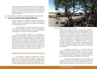 contaminação dos mananciais, fragmentação do ecossistema manguezal,
             das áreas úmidas associadas e a expansão de doenças virais acometidas ao
             camarão. Por dita razão, a indústria camaroneira, antes apresentada como
             uma das mais lucrativas da economia nacional entrou em colapso, fato
             agravado recentemente pela redução das exportações e, consequentemente,
             abandono das fazendas.

     A decadência e “falência” de vários carcinicultores não ocorreram
     sem que os investidores tenham alcançado altos lucros.
             Constataram-se graves passivos ambientais, restando para as comunidades
             litorâneas, ribeirinhas e complexos ecossistemas degradados, as
             consequências de um ciclo produtivo caracterizado pela insustentabilidade
             e injustiças ambientais e sociais.

             	         Ante tal realidade, vários setores da sociedade, dentre os quais os
                                                                                             Atividade lagosteira em Icapuí - litoral do Ceará. Foto: Maurício Albano
             empresários da carcinicultura e os governos, investem em estratégias para
             tornar a indústria do camarão rentável economicamente, atingir as altas                           geração de serviços ecológicos ambientais e comunitários, como a produção e
             produtividades e abrir frentes de mercados e consumidores.                                        distribuição de nutrientes para suporte de uma diversificada fauna e flora e
                                                                                                               dos grupos sociais ancestralmente vinculados à biodiversidade que emana
             	         Uma das estratégias encontradas foi a certificação da                                   dos manguezais. A diversidade de espécies e simbolismos resultantes,
             aquicultura, especialmente da carcinicultura, que pretende normalizar as                          explorada e vivenciada pelas comunidades tradicionais (mediante a pesca
             etapas de produção, embalagem, armazenagem e comercialização. Uma                                 artesanal, mariscagem e lugar dos “encantados”) e pela indústria de pesca,
             estratégia que surgiu em um cenário de degradação ambiental e declínio                            é a base para a permanência da produtividade e cultura pesqueiras. Em
             da produção. Como isso não bastasse para potencializar os altos lucros                            conjunto com as formas de uso e ocupação definidas, inserem-se em ações
             com a degradação dos manguezais, as atuais alterações (flexibilização)                            de manejo e gestão tradicionais − diversificada fauna e flora − e as formas
             propostas pelos ruralistas no Código Florestal Brasileiro (Lei nº 4.771,                          hegemônicas industriais/mercantis − sobrepesca e colapso da produtividade
             de 15 de setembro de 1965) consolida uma lógica perversa: produzir                                dos mares − antagônicas e incompatíveis com as funções socioambientais
             camarão exótico em piscinas construídas dentro dos manguezais, em                                 para assegurar a qualidade de vida das populações humanas e da diversidade
             detrimento da permanência das complexas relações construídas através                              dos ecossistemas.
             das teleconexões continente-oceano-atmosfera-biosfera-hidrosfera.
                                                                                                               	         O ecossistema manguezal, ao ser transformado pela ação
                                                                                                               negativa dos impactos ambientais (mudanças no uso do solo, consumo e
                                                                                                               esgotamento dos recursos naturais, produção e lançamento de efluentes
             Funções socioambientais do ecossistema manguezal                                                  domiciliares e industriais, desmatamento, entre outros), afeta diretamente
                                                                                                               a sustentabilidade do planeta, comprometendo a diversidade natural dos
             	         Os componentes ambientais, socioeconômicos e culturais                                  países e reduzindo o bem-estar social (RIVERA e CORTÉS, 2007).
             resultantes das interações dos fluxos de matéria e energia entre os
             diversos setores do ecossistema manguezal (bosque de mangue, apicum,                              	         Uma tentativa de valoração global dos ecossistemas foi realizada por
             salgado, canais de maré, gamboas, bancos de areia e argila, lagoas salinas                        Constanza et al. (1997). Para este estudo, os serviços ecossistêmicos foram
             e salobras, lagunas, lagamar, terraços marinhos, paleomangue), foram                              definidos como fluxos ou materiais, energia, existência de informações e de
             fortemente degradados pela carcinicultura. Promoveram alterações na                               capital natural que, combinados com as ações humanas (uso e ocupação),


86                                                                                                              CONSER V A ÇÃ O D A NATU R EZ A                                                 87
 