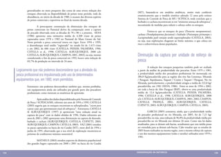 generalizados no meio pesqueiro dão conta de uma severa redução dos
                                                                                            (MT), baseando-se em modelos analíticos, muito mais confiáveis
              estoques observada na disponibilidade de peixes nesse período, indo da
                                                                                            estatisticamente que o modelo sintético adotado 12 anos pelo extinto
              abundância, no início da década de 1980, à escassez das diversas espécies
                                                                                            Sistema de Controle de Pesca de MS / SCPESCA, onde concluiu que o
              de peixes comerciais e esportivos no final da mesma década.
                                                                                            barbado e o cachara encontravam-se em “eminente ameaça de sobrepesca”,
                                                                                            necessitando de medidas para reduzir o esforço sobre os estoques.
              	        A preocupante constatação da diminuição dos estoques de
              peixes comerciais no Pantanal deriva da comparação entre a captura
                                                                                            	         Estima-se que os estoques de pacu (Piaractus mesopotamicus),
              de pescado observada entre as décadas de 70 e 80 e a presente. SILVA
                                                                                            cachara (Pseudoplatystoma fasciatum) e barbado (Pinirampus pirinampu e
              (1986) apresenta uma estimativa média de 4.200 t/ano de peixes
                                                                                            Luciopimelodus pati) estejam sendo superexplorados (CATELLA, 2003),
              capturados entre 1978 e 1982 no Pantanal de Mato Grosso do Sul.
                                                                                            ou seja, suas explorações chegaram ao limite máximo, o que coloca em
              Neste período a pesca comercial estava em vigor. Entre 1994 e 1999,
                                                                                            risco a sobrevivência destas populações.
              o desembarque total médio “registrado” no estado foi de 1.415 t/ano
              e em 2002, de 686 t/ano (CATELLA; PEIXER; PALMEIRA, 1996;
              CATELLA et al., 1998; CATELLA; ALBUQUERQUE, 2000 a,b;
              CATELLA; ALBUQUERQUE; CAMPOS, 2001, 2002); ou seja, mesmo                     Diminuição da captura por unidade de esforço de
              considerando o fim da pesca comercial em 1993, houve uma redução de
              83,7% da produção no intervalo de 24 anos.                                    pesca
                                                                                            	         A redução dos estoques pesqueiros também pode ser avaliada
      Logicamente que não podemos desconsiderar que a atividade da
              	                                                                             a partir da análise da produtividade das pescarias. Entre 1979 e 1981,
      pesca profissional era impulsionada pelo uso de determinados                          a produtividade média dos pescadores profissionais foi mensurada em
                                                                                            286,8 Kg/pescador/dia para as regiões dos rios São Lourenço, Miranda
      equipamentos que, em 1993, eram permitidos.                                           / Paraguai, Aquidauana, Taquari / Coxim e Taquari / Paraguai. No rio
                                                                                            Miranda, particularmente, a produtividade atingiu a média de 222,8 kg/
              Entretanto, não podemos desconsiderar também que, mesmo proibidos,            pescador/dia, em 1981 (SILVA, 1986). Entre os anos de 1994 e 2002,
              tais equipamentos ainda são utilizados por grande parte dos pescadores        em toda a bacia do Alto Paraguai (BAP), obteve-se uma produtividade
              profissionais, como mostram as estatísticas de apreensão.                     média de 12,4 kg/pescador/dia (CATELLA; PEIXER; PALMEIRA,
                                                                                            1996; CATELLA et al., 1998; CATELLA; ALBUQUERQUE, 2000
              	          Após análise dos dados disponibilizados pelo Sistema de Controle   a,b; CATELLA; ALBUQUERQUE; CAMPOS, 2001, 2002; CAMPOS;
              de Pesca / SCPESCA/MS, referente aos anos de 1994 a 1999, CATELLA             CATELLA; FRANÇA, 2002; ALBUQUERQUE; CATELLA;
              (2003) sugeriu que os estoques encontram-se subexplorados, “exceto para       COPATTI, 2003; ALBUQUERQUE; CAMPOS; CATELLA, 2003).
              o pacu e jaú, que apresentavam sinais de sobrepesca”. Entretanto, CATELLA
              & ALBUQUERQUE (1997) já apontavam “uma redução anual na                       	         GARCIA (2005) constatou, ainda, que a produtividade média
              captura do pacu” com os dados obtidos de 1996. Dados referentes aos           do pescador profissional no rio Miranda, em 2005, foi de 7,21 kg/
              anos de 2001 e 2002 apontaram uma diminuição na captura de dourado,           pescador/dia; ou seja, uma redução de 96,8% da produtividade média por
              barbado e cachara (ALBUQUERQUE; CATELLA; COPATTI, 2003;                       pescador/dia no rio Miranda nos últimos 26 anos. Como não há dados
              ALBUQUERQUE; CAMPOS; CATELLA, 2003). VAZ (2001) estudou                       atualizados, para as demais sub-bacias, acreditamos que esta média possa
              os pacus capturados na bacia do rio Cuiabá (MT), entre abril de 1994 e        ser estendida para as demais sub-bacias. Cabe ressaltar que os estudos de
              junho de 1995, observando que o seu nível de exploração encontrava-se         2005 foram realizados na mesma região, com o mesmo esforço de captura
              próximo do rendimento máximo sustentável.                                     e uso dos mesmos equipamentos (redes e tarrafas) utilizados entre 1979 e
                                                                                            1981.
              	       MATHEUS (2003) estudou aspectos da dinâmica populacional
              dos grandes bagres capturados em 2000 e 2001 na bacia do rio Cuiabá


134                                                                                         CONSER V A ÇÃ O D A NATU R EZ A                                             135
 