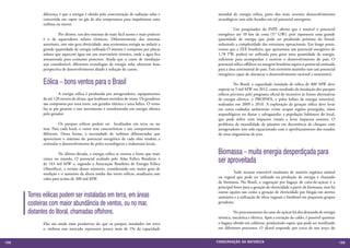 diferença é que a energia é obtida pela concentração de radiação solar e      mundial de energia eólica, parte dos mais recentes desenvolvimentos
            convertida em vapor ou gás de alta temperatura para impulsionar uma           tecnológicos tem sido focados em tal potencial emergente.
            turbina ou motor.                                                             	
                                                                                          	         Um pesquisador do INPE afirma que é notável o potencial
            	         Por último, um dos sistemas de mais fácil acesso e mais práticos    energético até 10 km da costa (57 GW), pois representa uma grande
            é o de aquecedores solares térmicos. Diferentemente dos sistemas              quantidade de energia que pode ser produzida próxima do litoral,
            anteriores, este não gera eletricidade, mas economiza energia ao reduzir a    reduzindo a complexidade das estruturas operacionais. Em longo prazo,
            grande quantidade de energia utilizada O sistema é composto por placas        vemos que a ZEE brasileira, que apresentou um potencial energético de
            solares que aquecem água em um reservatório térmico, onde a água fica         1,78 TW, poderá ser utilizada para gerar uma quantidade de energia,
            armazenada para consumo posterior. Ainda que o custo de instalação            suficiente para acompanhar e motivar o desenvolvimento do país. O
            seja considerável, diferentes tecnologias de energia solar oferecem boas      potencial eólico offshore na margem brasileira supera o potencial estimado
            perspectiva de desenvolvimento aliado à redução de custos.                    para a área continental do país. Este território marinho tem um potencial
                                                                                          energético capaz de alavancar o desenvolvimento racional e sustentável.

            Eólica – bons ventos para o Brasil                                            	         No Brasil, a capacidade instalada de eólica de 800 MW deve
                                                                                          superar os 5 mil MW em 2012, como resultado da instalação dos parques
            	         A energia eólica é produzida por aerogeradores, equipamentos        eólicos previstos pelo programa oficial de incentivo às fontes alternativas
            de até 120 metros de altura, que lembram moinhos de vento. Os geradores       de energia elétrica, o PROINFA, e pelos leilões de energia renovável,
            são compostos por uma torre, um gerador elétrico e uma hélice. O vento        realizados em 2009 e 2010. A exploração da geração eólica deve levar
            faz as pás girarem e este movimento é transformado em energia elétrica        em conta cuidados ambientais: evitar ocupar regiões protegidas, sítios
            pelo gerador.                                                                 arqueológicos ou dunas e salvaguardar a população habitante do local,
                                                                                          que pode sofrer com impactos visuais e leves impactos sonoros. O
            	         Os parques eólicos podem ser localizados em terra ou no             problema da mortalidade de pássaros em decorrência de choques com
            mar. Para cada local, o vento tem características e um comportamento          aerogeradores tem sido equacionado com o aperfeiçoamento dos estudos
            diferente. Desta forma, a necessidade de turbinas diferenciadas que           de rotas migratórias de aves.
            aproveitem o máximo do potencial energético de cada sítio tendem a
            estimular o desenvolvimento de polos tecnológicos e industriais locais.

            	         Na última década, a energia eólica se tornou a fonte que mais       Biomassa – muita energia desperdiçada para
            cresce no mundo. O potencial avaliado pelo Atlas Eólico Brasileiro é
            de 143 mil MW e, segundo a Associação Brasileira de Energia Eólica
                                                                                          ser aproveitada
            (Abeeólica), a revisão desses números, considerando um maior grau de
            medição e o aumento da altura média das torres eólicas, atualizaria esse      	         Todo recurso renovável resultante de matéria orgânica animal
            valor para acima de 300 mil MW.                                               ou vegetal que pode ser utilizado na produção de energia é chamado
                                                                                          de biomassa. No Brasil, a cogeração por bagaço de cana-de-açúcar é a
                                                                                          principal fonte para a geração de eletricidade a partir da biomassa, mas há
                                                                                          outras opções tais como a geração de eletricidade por biogás em aterros
      Torres eólicas podem ser instaladas em terra, em áreas                              sanitários e a utilização de óleos vegetais e biodiesel em pequenos grupos
      costeiras com maior abundância de ventos, ou no mar,                                geradores.

      distantes do litoral, chamadas offshore.                                            	        No processamento da cana-de-açúcar há alta demanda de energia
                                                                                          térmica, mecânica e elétrica. Após a extração do caldo, é possível queimar
            Elas são ainda mais produtivas do que os parques instalados em terra          o bagaço obtido em caldeiras, produzindo vapor, que pode ser reutilizado
            e, embora esse mercado represente pouco mais de 1% da capacidade              em diferentes processos. O álcool responde por cerca de um terço do


158                                                                                      CONSER V A ÇÃ O D A NATU R EZ A                                                159
 