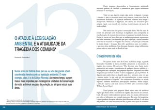 13
                                                                                                                                 	         Outra proposta descentraliza o licenciamento ambiental,
                                                                                                                                 retirando poderes do IBAMA e passando-os para órgãos ambientais
                                                                                                                                 estaduais ou municipais.

                                                                                                                                 	         Toda vez que alguém propõe algo assim, a alegação é sempre
                                                                                                                                 a mesma: o país se encontra numa nova situação, numa nova fase de
                                                                                                                                 crescimento acelerado, e a legislação ambiental existente seria antiga e
                                                                                                                                 ultrapassada. Mudanças na legislação, eles dizem, são necessárias para
                                                                                                                                 adaptar o país a um mundo em contínua transformação, são parte da
                                                                                                                                 modernidade.

                                                                                                                                 	        Não estou nem um pouco convencido disso. Não há nada de
                                                                                                                                 errado em princípio com mudanças na legislação para acompanhar as
                                                                                                                                 transformações do mundo; isso acontece em qualquer sociedade humana.

                      O ATAQUE À LEGISLAÇÃO                                                                                      Porém, é preciso ter bem claro que as mudanças propostas representam
                                                                                                                                 um baita retrocesso. Para entender por que, acho que é crucial entender

                      AMBIENTAL E A ATUALIDADE DA
                                                                                                                                 como elas se encaixam na “tragédia dos comuns”, uma situação conhecida
                                                                                                                                 há muito tempo – há quase dois mil e quinhentos anos, na verdade –
                                                                                                                                 e que traz sérios problemas. Essa discussão bastante antiga infelizmente

                      TRAGÉDIA DOS COMUNS*                                                                                       parece cada vez mais atual no Brasil de hoje.



                      Fernando Fernandez1                                                                                        O nascimento da idéia
                                                                                                                                 	         No quinto século antes de Cristo, na Grécia antiga, o grande
                                                                                                                                 historiador Tucídides já havia percebido claramente o mecanismo da
                                                                                                                                 tragédia dos comuns. Ele escreveu: “Eles devotam uma fração muito
                                                                                                                                 pequena do seu tempo à consideração de qualquer objetivo público, e a
                      Nunca antes na história deste país se viu uma tão grande e bem                                             maior parte dele a perseguir seus próprios objetivos. Enquanto isso todos
                                                                                                                                 imaginam que nenhum mal vai vir dessa negligência, que é problema de
                      coordenada ofensiva contra a legislação ambiental. O maior                                                 alguém mais cuidar disso ou daquilo para ele; e portanto, uma vez que
                      exemplo, claro, é o do Código Florestal. Ao mesmo tempo, surgem                                            a mesma noção é a que cada um tem separadametne, a causa comum
                                                                                                                                 imperceptivelmente se degrada.” Seu compatriota Aristóteles, no século
                      mais e mais propostas para recategorizar Unidades de Conservação                                           seguinte, também manifestou preocupações similares. Muito depois,
                      de modo a diminuir seu grau de proteção, ou até para reduzir suas                                          a idéia foi expressa com toda clareza em 1833 pelo economista inglês
                                                                                                                                 William Forster Lloyd.
                      áreas.
                                                                                                                                 	        Lloyd propôs uma pequena fábula sobre uma vila medieval
                                                                                                                                 inglesa que ilustra bem o raciocínio da tragédia das áreas de uso comum.
                                                                                                                                 Cada vila assim tradicionalmente possuía uma área usada coletivamente
                                                                                                                                 por todos os habitantes, por exemplo para pasto. Em uma vila imaginária,
      * Texto originalmente publicado em www.oeco.com.br                                                                         o pasto produzia forragem suficiente para alimentar mil bois. A vila tinha
      1 Biólogo, PhD en Ecologia pela Universidade de Durham (Inglaterra), Professor do Departamento de Ecologia da UFRJ, seu    mil pastores, e se cada um tivesse um boi, o pasto seria capaz de se manter
      principal interesse em ensino e pesquisa é a Biologia da Conservação.


166                                                                                                                             CONSER V A ÇÃ O D A NATU R EZ A                                                167
 