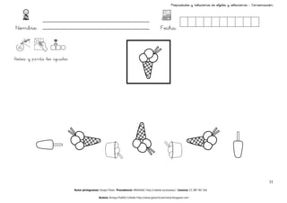 Propiedades y relaciones de objetos y colecciones - Conservación




Nombre:                                                                                       Fecha:



Rodea y pinta los iguales




                                                                                                                                                                   11

                            Autor pictogramas: Sergio Palao Procedencia: ARASAAC http://catedu.es/arasaac/ Licencia: CC (BY-NC-SA)

                                              Autora: Amaya Padilla Collado http://www.garachicoenclave.blogspot.com
 
