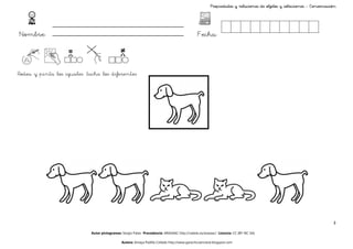Propiedades y relaciones de objetos y colecciones - Conservación




Nombre:                                                                                       Fecha:



Rodea y pinta los iguales tacha los diferentes




                                                                                                                                                                    3

                            Autor pictogramas: Sergio Palao Procedencia: ARASAAC http://catedu.es/arasaac/ Licencia: CC (BY-NC-SA)

                                              Autora: Amaya Padilla Collado http://www.garachicoenclave.blogspot.com
 