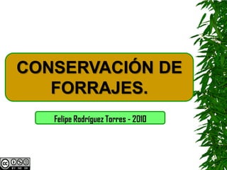 CONSERVACIÓN DE
   FORRAJES.
   Felipe Rodríguez Torres - 2010
 