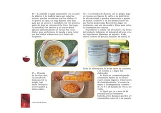 14 – La mezcla se agita suavemente con un palo
de plástico o de madera hasta que todas las
mitades quedan recubiertas con los sólidos. El
recipiente se tapa y se deja durante siete días
para que se alcance el equilibrio. En este proceso,
parte del jugo es extraído de la fruta. Este jugo,
las mitades y los aditivos y el azúcar deben
agitarse cuidadosamente al menos dos veces
diarias para uniformizar la mezcla y para evitar
que los sólidos sedimenten en el fondo del
recipiente.
15 – Después
de los siete días,
las mitades de
durazno con su
propio jugo
están listos para
ser envasados y
almacenados.
16 – Las mitades de durazno con su propio jugo
se envasan en frascos de vidrio o de polietileno
de alta densidad, o pueden almacenarse a granel
en tachos, tambores o en los mismos baldes en
que fueron preparadas. Recordemos tapar los
recipientes, una vez envasada la fruta, para evitar
la contaminación externa.
El producto se rotula con el nombre y la forma
del producto («durazno en mitades»), el peso neto,
los ingredientes (duraznos en mitades, ácido
cítrico, sorbato de potasio, bisulfito de sodio), la
fecha de elaboración, la fecha límite de consumo,
y el nombre y el lugar del
elaborador.
La fruta así conservada puede
consumirse dentro de los tres o
cuatro meses, según la temperatura
de almacenamiento. Se conserva
mejor si la temperatura es menor
de 25 °C y el durazno se envasa en
vidrio.
Al igual que en el caso de la
preparación por inmersión
húmeda, estos duraznos pueden ser
consumidos como tal, o se pueden
58
Conservación de durazno
 