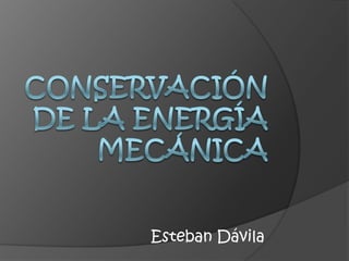 Conservación de la Energía mecánica Esteban Dávila 