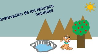 onservación de los recursos
onservación de los recursos
naturales
naturales
Gina Alarcón 7
“B”
 