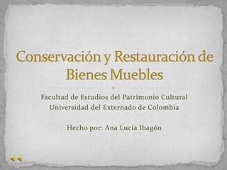 Facultad de Estudios del Patrimonio Cultural
  Universidad del Externado de Colombia

       Hecho por: Ana Lucía Ibagón
 