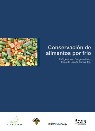 Conservación de
alimentos por frío
     Refrigeración / Congelamiento.
       Eduardo Umaña Cerros, Ing.
 