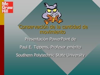Conservación de la cantidad de
         movimiento
    Presentación PowerPoint de
 Paul E. Tippens, Profesor emérito
Southern Polytechnic State University
 