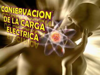 CONSERVACION DE LA CARGA ELECTRICA  