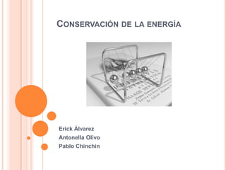 Conservación de la energía Erick Álvarez Antonella Olivo Pablo Chinchin  