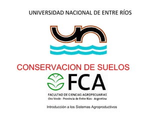 UNIVERSIDAD NACIONAL DE ENTRE RÍOS CONSERVACION DE SUELOS Introducción a los Sistemas Agroproductivos 