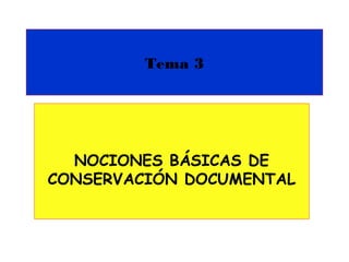 Tema 3
NOCIONES BÁSICAS DE
CONSERVACIÓN DOCUMENTAL
 