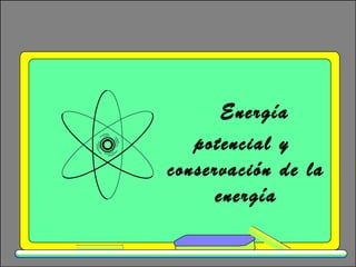 Energía
   potencial y
conservación de la
      energía
 