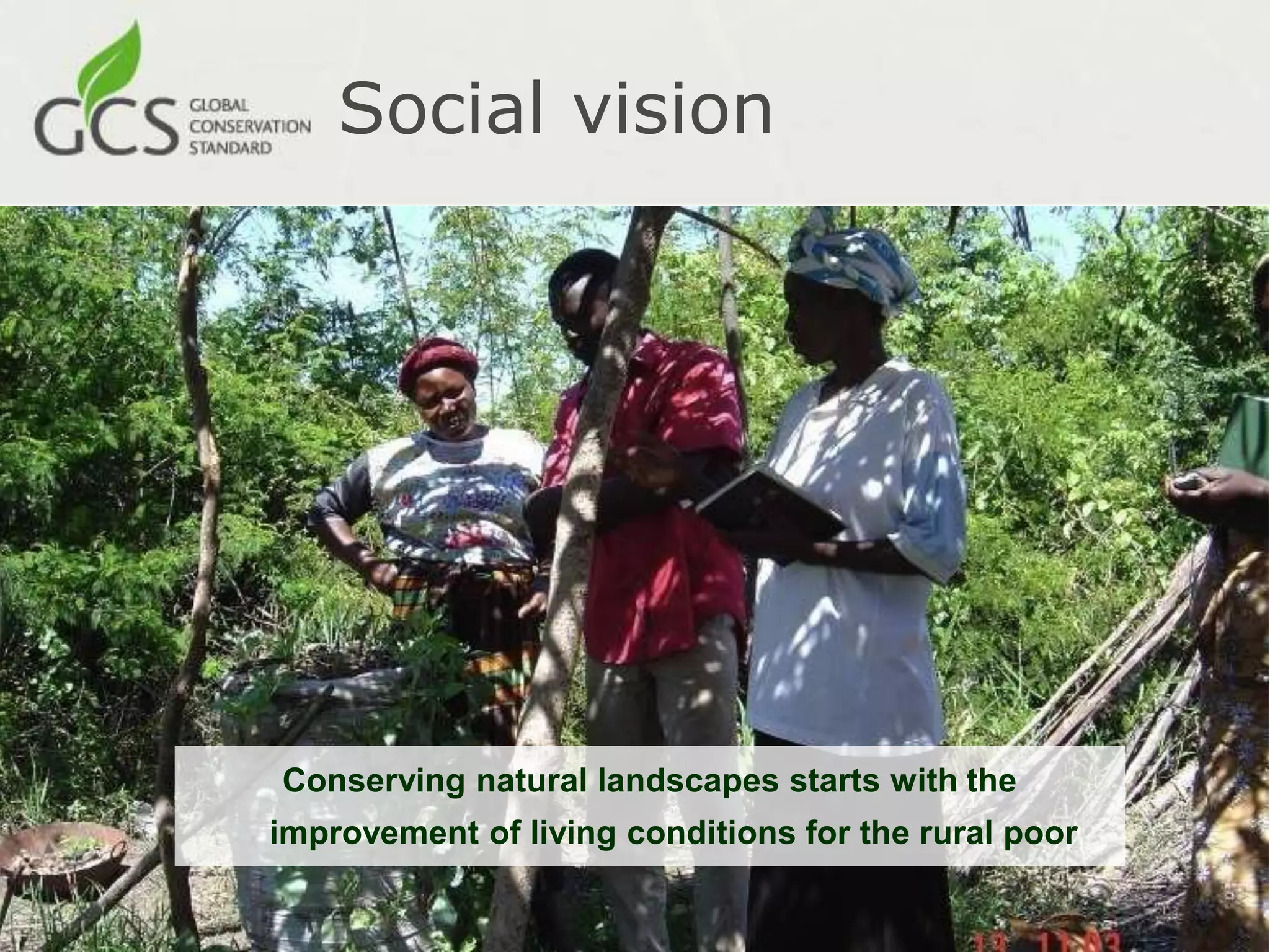 Social vision




Conserving natural landscapes starts with the
improvement of living conditions for the rural poor
 