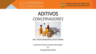 ADITIVOS
CONCERVADORES
DRA. ROCIO MARGARITA URESTI MARIN
a.Dámaris Patricia Fuentes Hernández
5°J
13/Septiembre/2017
 