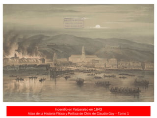 Incendio en Valparaíso en 1843
Atlas de la Historia Física y Política de Chile de Claudio Gay – Tomo 1
 