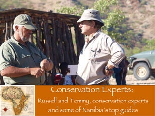Conservation Experts:  Russell and Tommy, conservation experts and some of Namibia’s top guides 