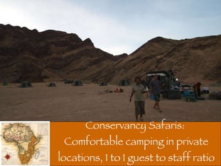 Conservancy Safaris:  Comfortable camping in private locations, 1 to 1 guest to staff ratio 
