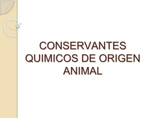 CONSERVANTES
QUIMICOS DE ORIGEN
ANIMAL
 