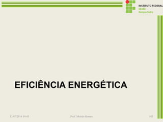 EFICIÊNCIA ENERGÉTICA
13/07/2016 19:43 Prof. Moisés Gomes 105
 