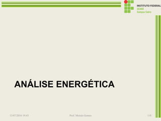 ANÁLISE ENERGÉTICA
13/07/2016 19:43 Prof. Moisés Gomes 118
 