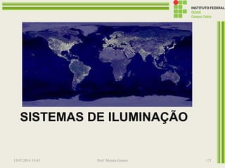 SISTEMAS DE ILUMINAÇÃO
13/07/2016 19:43 Prof. Moisés Gomes 171
 