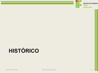 HISTÓRICO
13/07/2016 19:43 Prof. Moisés Gomes 19
 