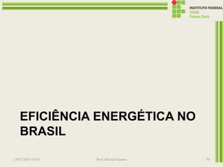 EFICIÊNCIA ENERGÉTICA NO
BRASIL
13/07/2016 19:43 Prof. Moisés Gomes 50
 