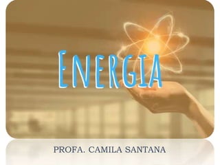 ENERGIA
FÍSICA, 1º Ano do Ensino Médio
Conservação da Energia
.
PROFA. CAMILA SANTANA
 