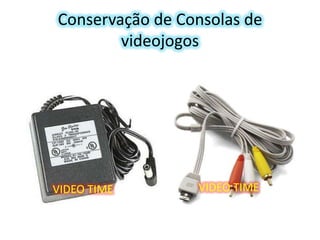 Conservação de Consolas de
videojogos

VIDEO TIME

VIDEO TIME

 
