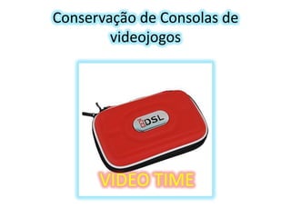 Conservação de Consolas de
videojogos

VIDEO TIME

 