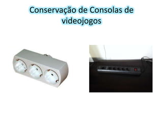 Conservação de Consolas de
videojogos

 