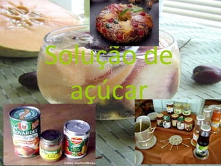 Solução de
açúcar
 
